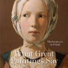 what-great-paintings-say-100-masterpieces-in-detail What Great Paintings Say. Masterpieces in Detail